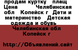 продам куртку - плащ › Цена ­ 400 - Челябинская обл., Копейск г. Дети и материнство » Детская одежда и обувь   . Челябинская обл.,Копейск г.